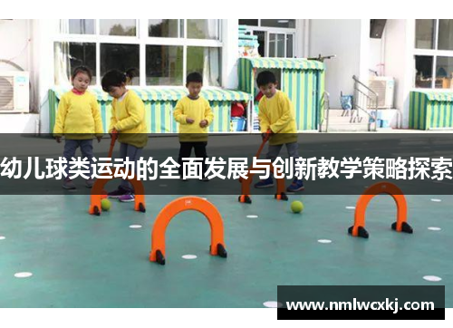 幼儿球类运动的全面发展与创新教学策略探索