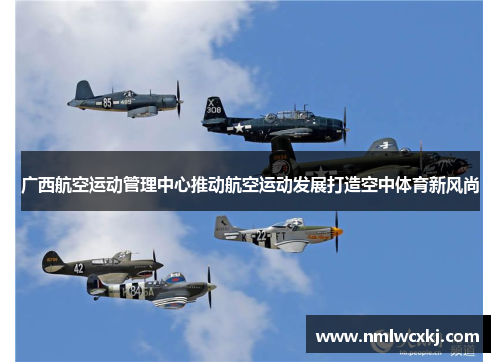 广西航空运动管理中心推动航空运动发展打造空中体育新风尚