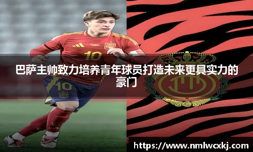 巴萨主帅致力培养青年球员打造未来更具实力的豪门