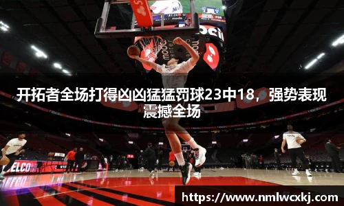 开拓者全场打得凶凶猛猛罚球23中18，强势表现震撼全场