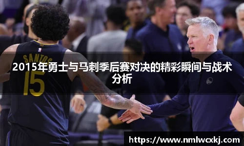 2015年勇士与马刺季后赛对决的精彩瞬间与战术分析