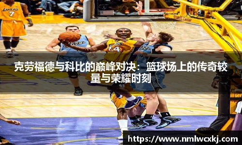 克劳福德与科比的巅峰对决：篮球场上的传奇较量与荣耀时刻